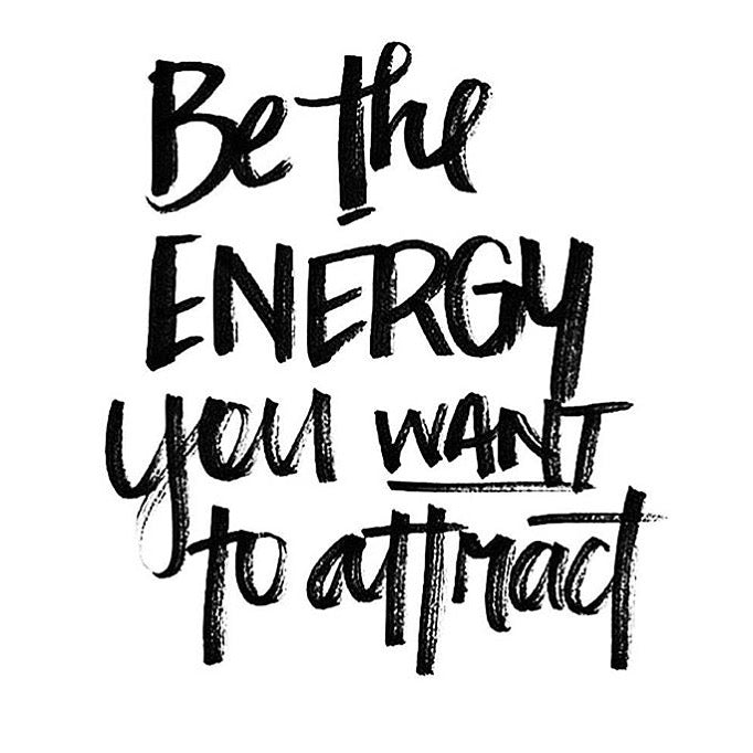 BE THE ENERGY YOU WANT TO ATTRACT